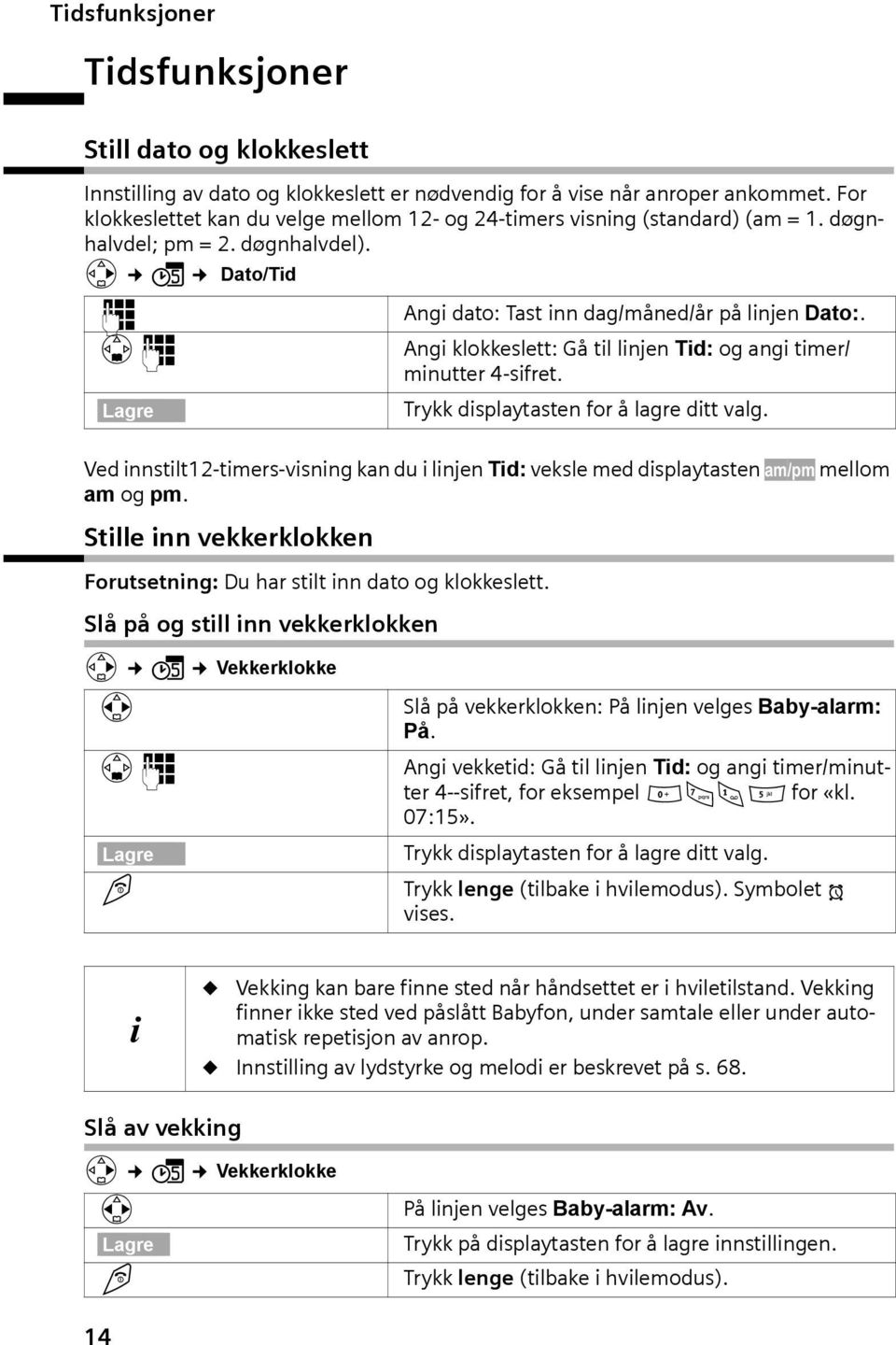 s~ Angi klokkeslett: Gå til linjen Tid: og ngi timer/ minutter 4-sifret. [RRRRRRRRRRRRRRRRRRRRR] Lgre Ved innstilt12-timers-visning kn du i linjen Tid: veksle med displytsten m/pm mellom m og pm.