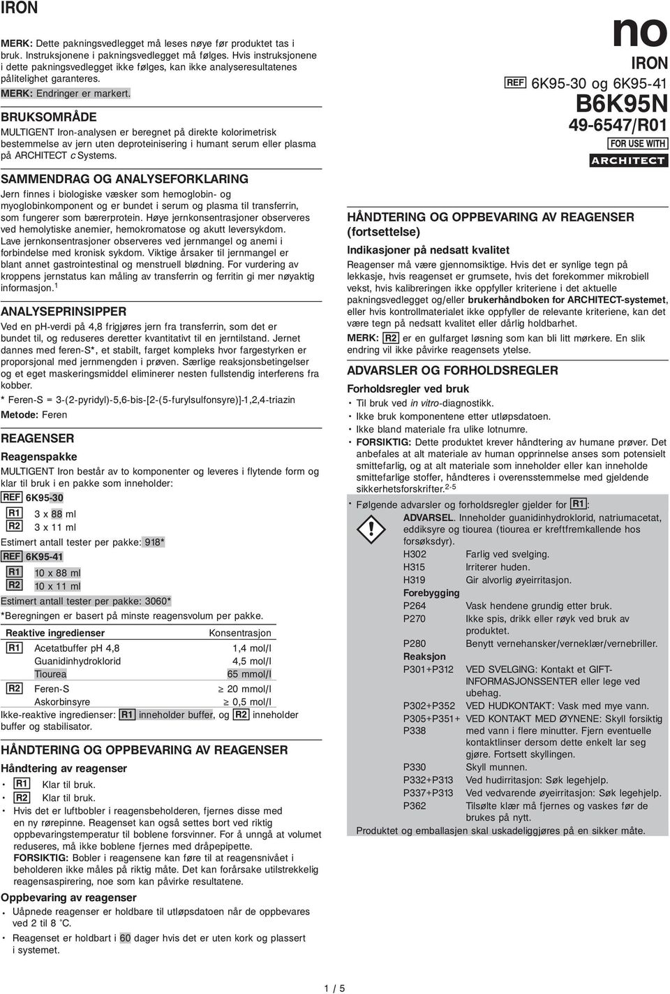 BRUKSOMRÅDE MULTIGENT Iron-analysen er beregnet på direkte kolorimetrisk bestemmelse av jern uten deproteinisering i humant serum eller plasma på ARCHITECT c Systems.