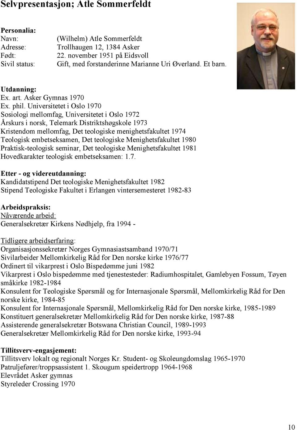 Universitetet i Oslo 1970 Sosiologi mellomfag, Universitetet i Oslo 1972 Årskurs i norsk, Telemark Distriktshøgskole 1973 Kristendom mellomfag, Det teologiske menighetsfakultet 1974 Teologisk