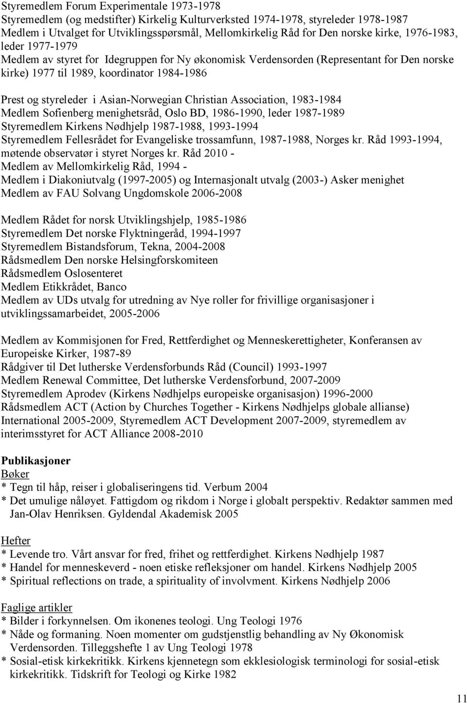 Asian-Norwegian Christian Association, 1983-1984 Medlem Sofienberg menighetsråd, Oslo BD, 1986-1990, leder 1987-1989 Styremedlem Kirkens Nødhjelp 1987-1988, 1993-1994 Styremedlem Fellesrådet for