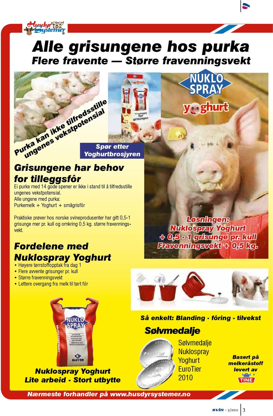 Alle ungene med purka: Purkemelk + Yoghurt + smågrisfôr Praktiske prøver hos norske svineprodusenter har gitt 0,5-1 grisunge mer pr. kull og omkring 0,5 kg. større fravenningsvekt.