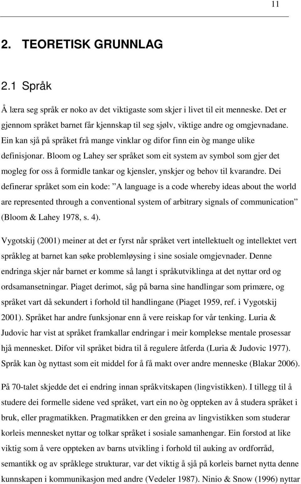 Bloom og Lahey ser språket som eit system av symbol som gjer det mogleg for oss å formidle tankar og kjensler, ynskjer og behov til kvarandre.