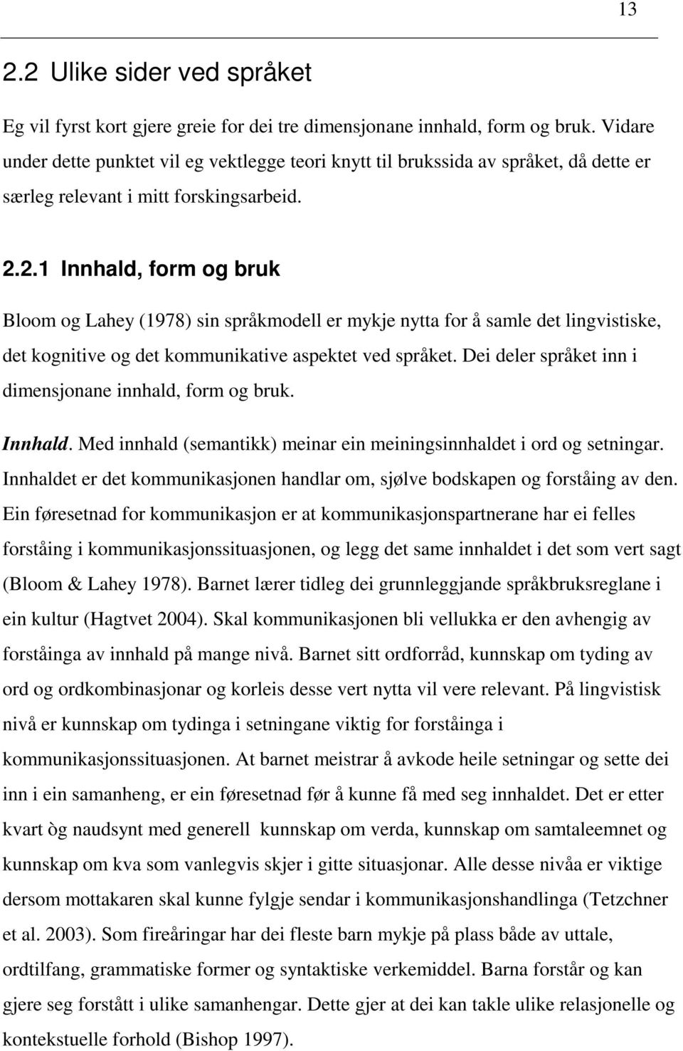 2.1 Innhald, form og bruk Bloom og Lahey (1978) sin språkmodell er mykje nytta for å samle det lingvistiske, det kognitive og det kommunikative aspektet ved språket.