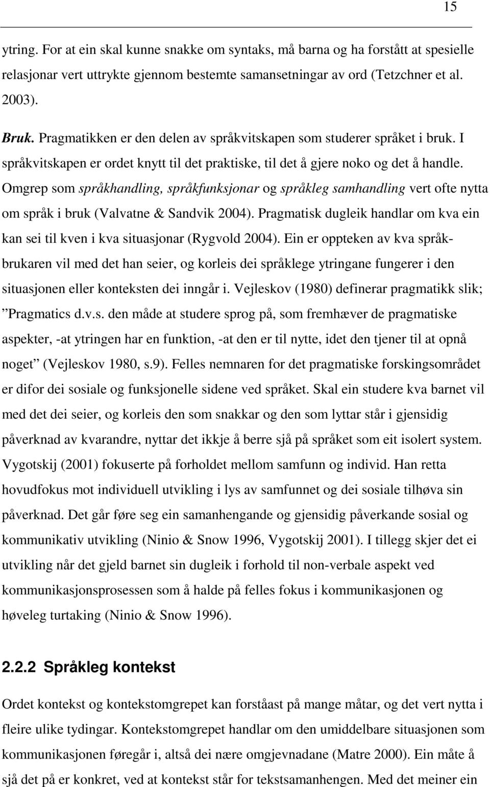 Omgrep som språkhandling, språkfunksjonar og språkleg samhandling vert ofte nytta om språk i bruk (Valvatne & Sandvik 2004).