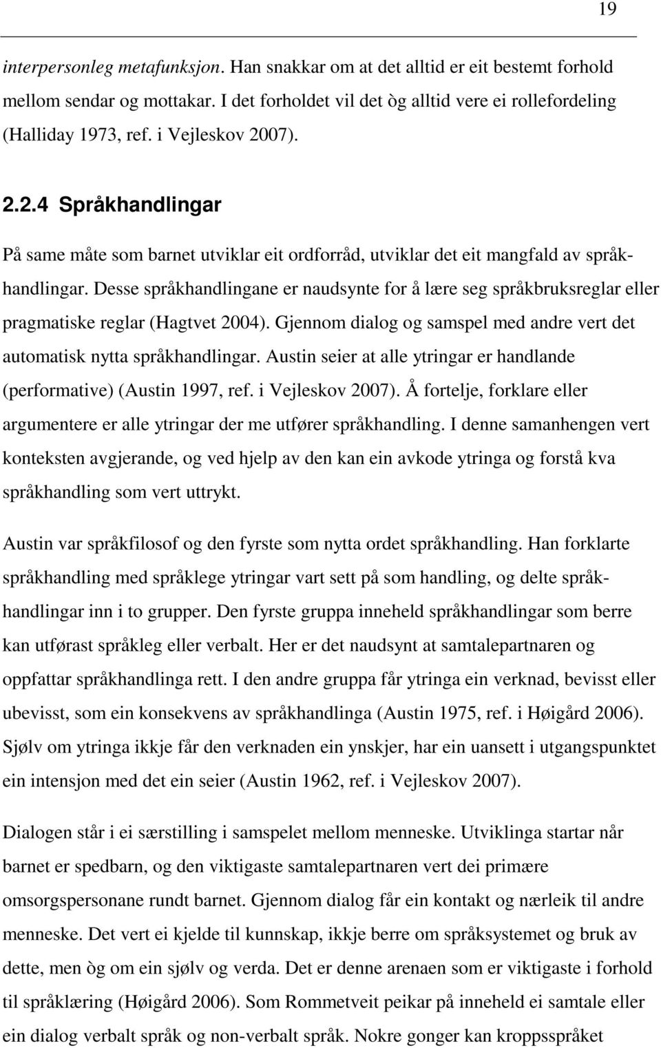 Desse språkhandlingane er naudsynte for å lære seg språkbruksreglar eller pragmatiske reglar (Hagtvet 2004). Gjennom dialog og samspel med andre vert det automatisk nytta språkhandlingar.