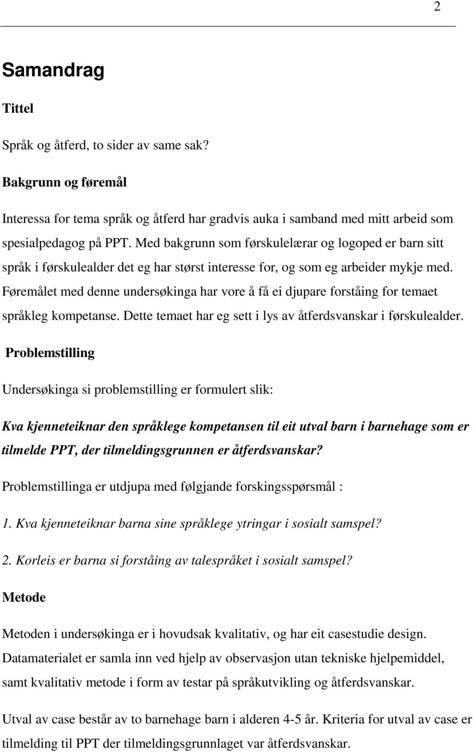 Føremålet med denne undersøkinga har vore å få ei djupare forståing for temaet språkleg kompetanse. Dette temaet har eg sett i lys av åtferdsvanskar i førskulealder.