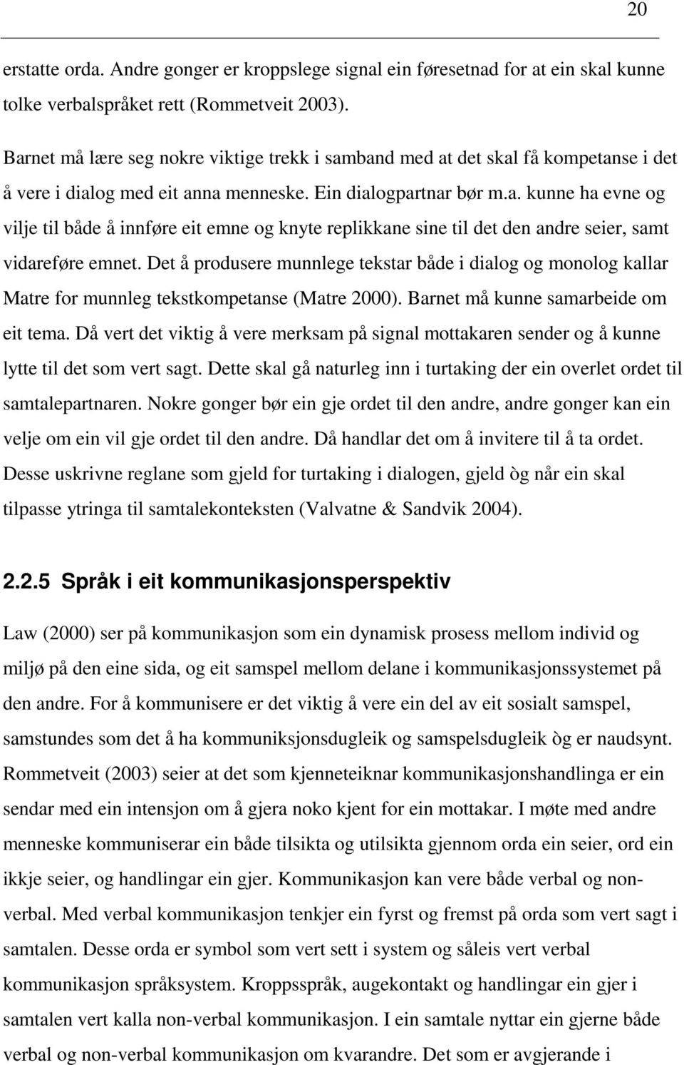 Det å produsere munnlege tekstar både i dialog og monolog kallar Matre for munnleg tekstkompetanse (Matre 2000). Barnet må kunne samarbeide om eit tema.