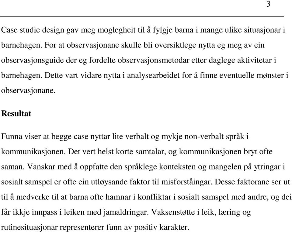 Dette vart vidare nytta i analysearbeidet for å finne eventuelle mønster i observasjonane. Resultat Funna viser at begge case nyttar lite verbalt og mykje non-verbalt språk i kommunikasjonen.