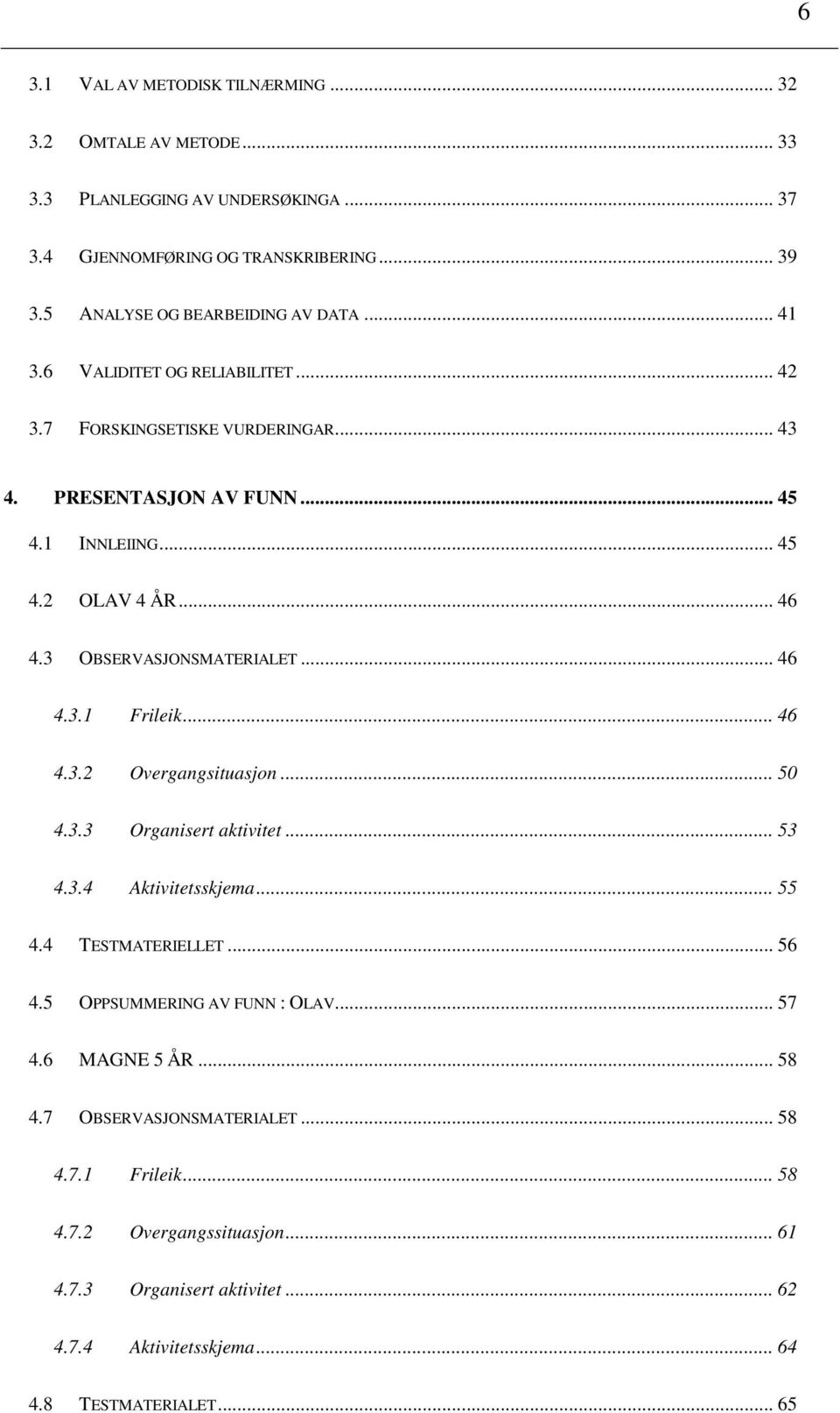 .. 46 4.3.2 Overgangsituasjon... 50 4.3.3 Organisert aktivitet... 53 4.3.4 Aktivitetsskjema... 55 4.4 TESTMATERIELLET... 56 4.5 OPPSUMMERING AV FUNN : OLAV... 57 4.6 MAGNE 5 ÅR... 58 4.