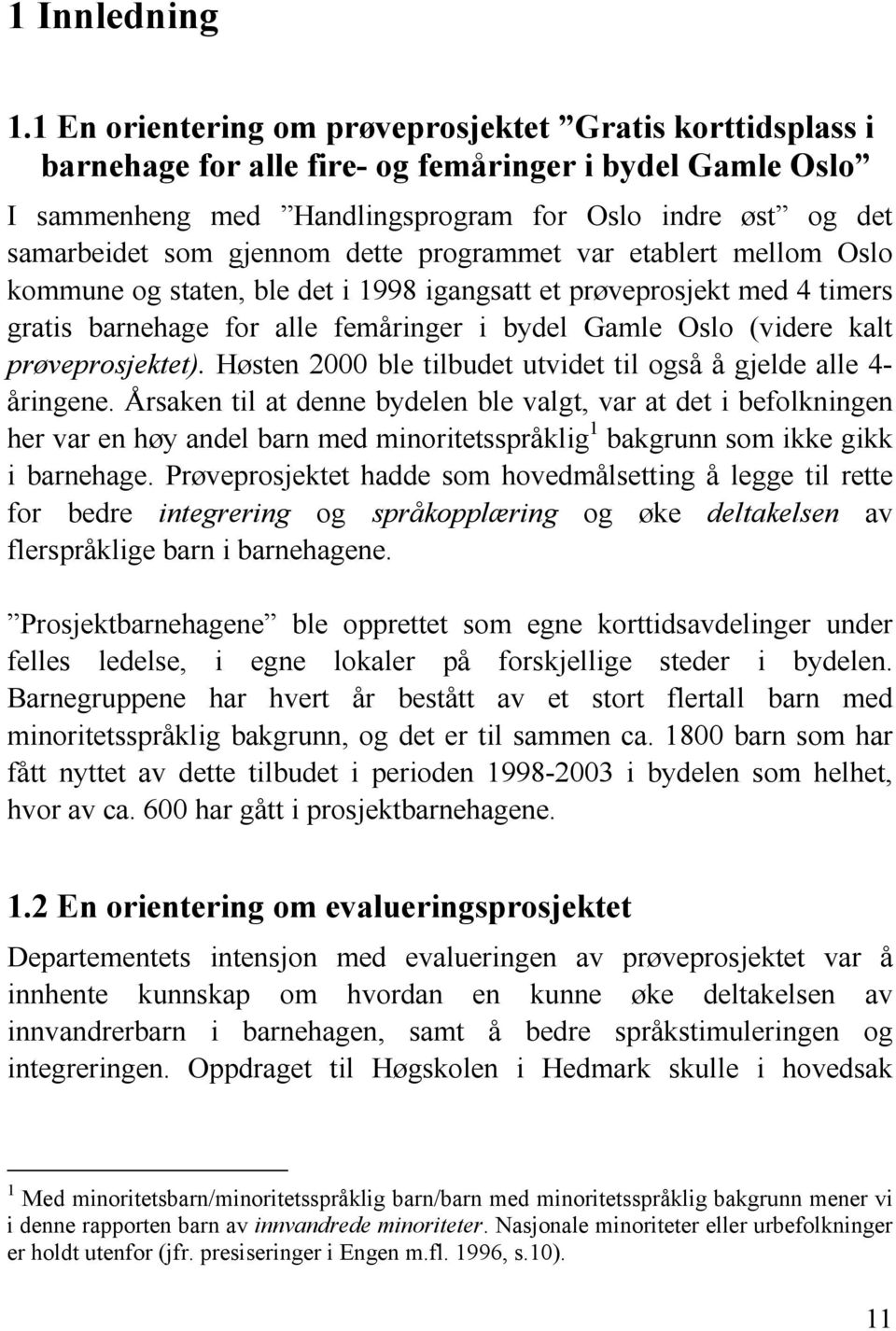 gjennom dette programmet var etablert mellom Oslo kommune og staten, ble det i 1998 igangsatt et prøveprosjekt med 4 timers gratis barnehage for alle femåringer i bydel Gamle Oslo (videre kalt