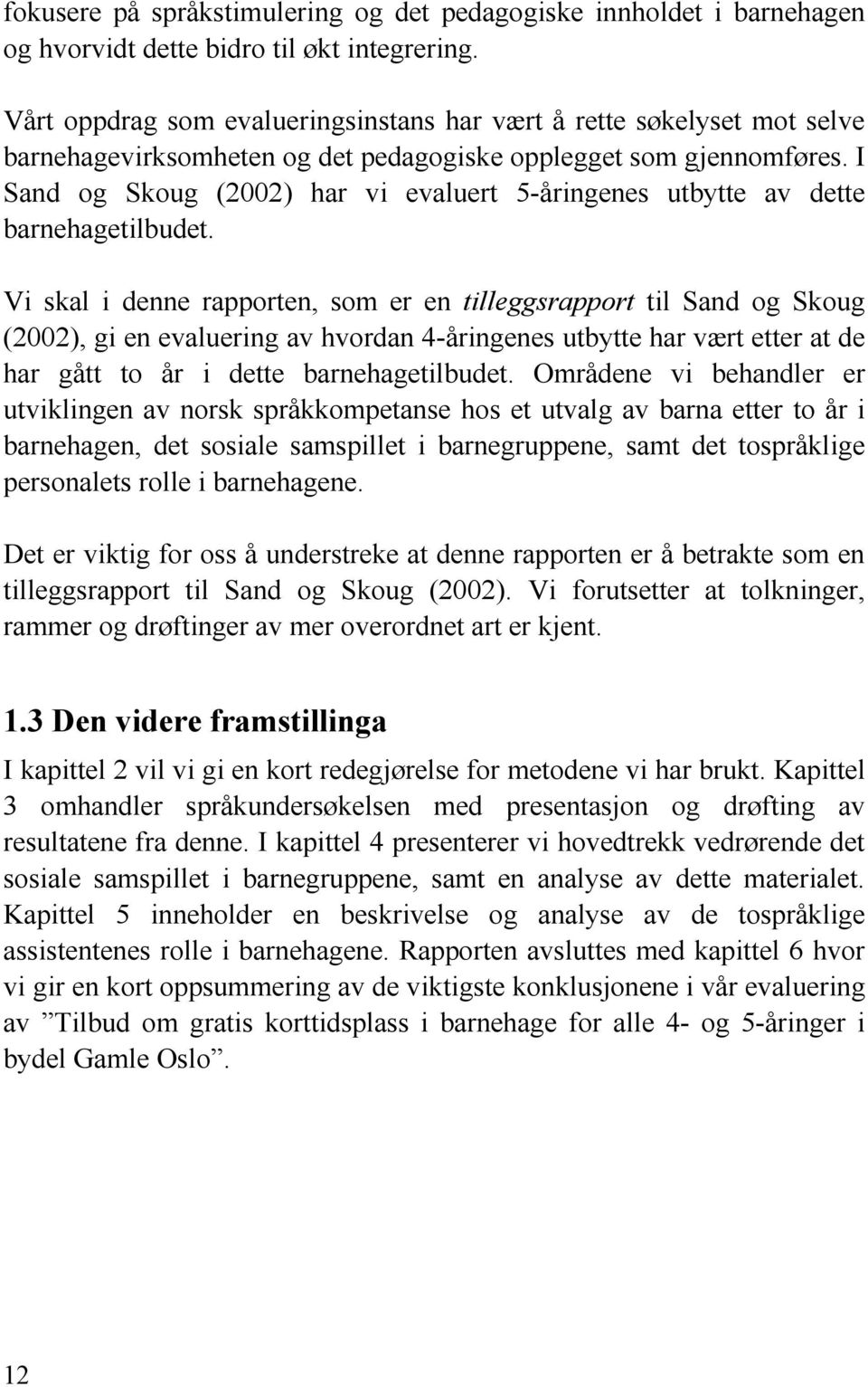 I Sand og Skoug (2002) har vi evaluert 5-åringenes utbytte av dette barnehagetilbudet.