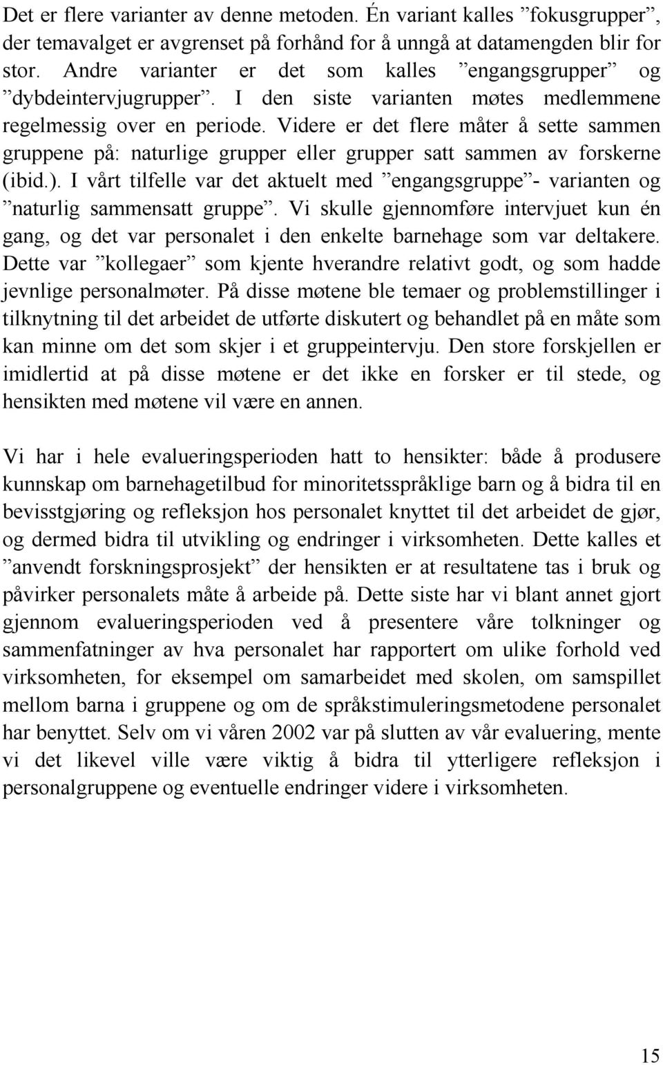 Videre er det flere måter å sette sammen gruppene på: naturlige grupper eller grupper satt sammen av forskerne (ibid.).