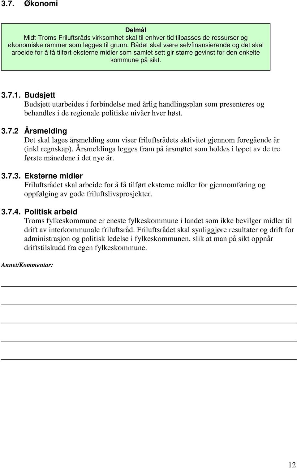 Budsjett Budsjett utarbeides i forbindelse med årlig handlingsplan som presenteres og behandles i de regionale politiske nivåer hver høst. 3.7.