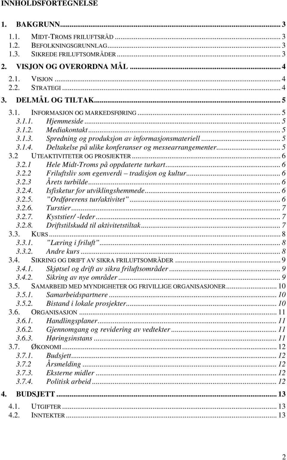 .. 5 3.2 UTEAKTIVITETER OG PROSJEKTER... 6 3.2.1 Hele Midt-Troms på oppdaterte turkart... 6 3.2.2 Friluftsliv som egenverdi tradisjon og kultur... 6 3.2.3 Årets turbilde... 6 3.2.4.