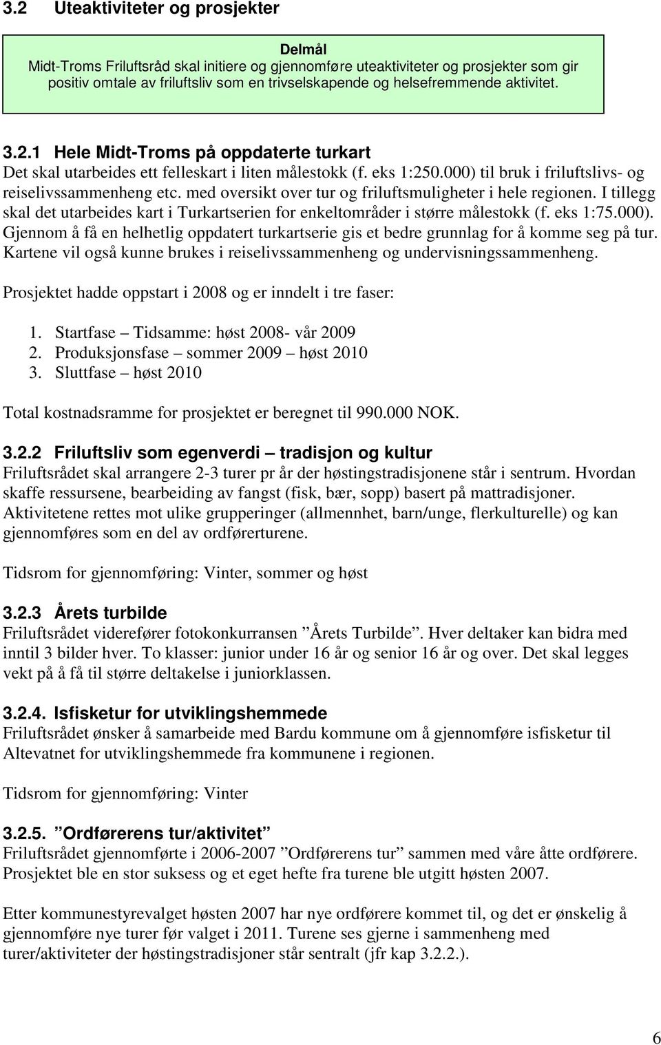 med oversikt over tur og friluftsmuligheter i hele regionen. I tillegg skal det utarbeides kart i Turkartserien for enkeltområder i større målestokk (f. eks 1:75.000).