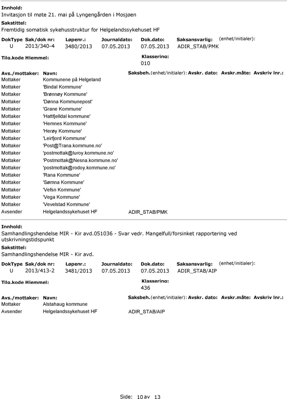 'Grane Kommune' 'Hattfjelldal kommune' 'Hemnes Kommune' 'Herøy Kommune' 'Leirfjord Kommune' 'Post@Trana.kommune.no' 'postmottak@luroy.kommune.no' 'Postmottak@Nesna.kommune.no' 'postmottak@rodoy.