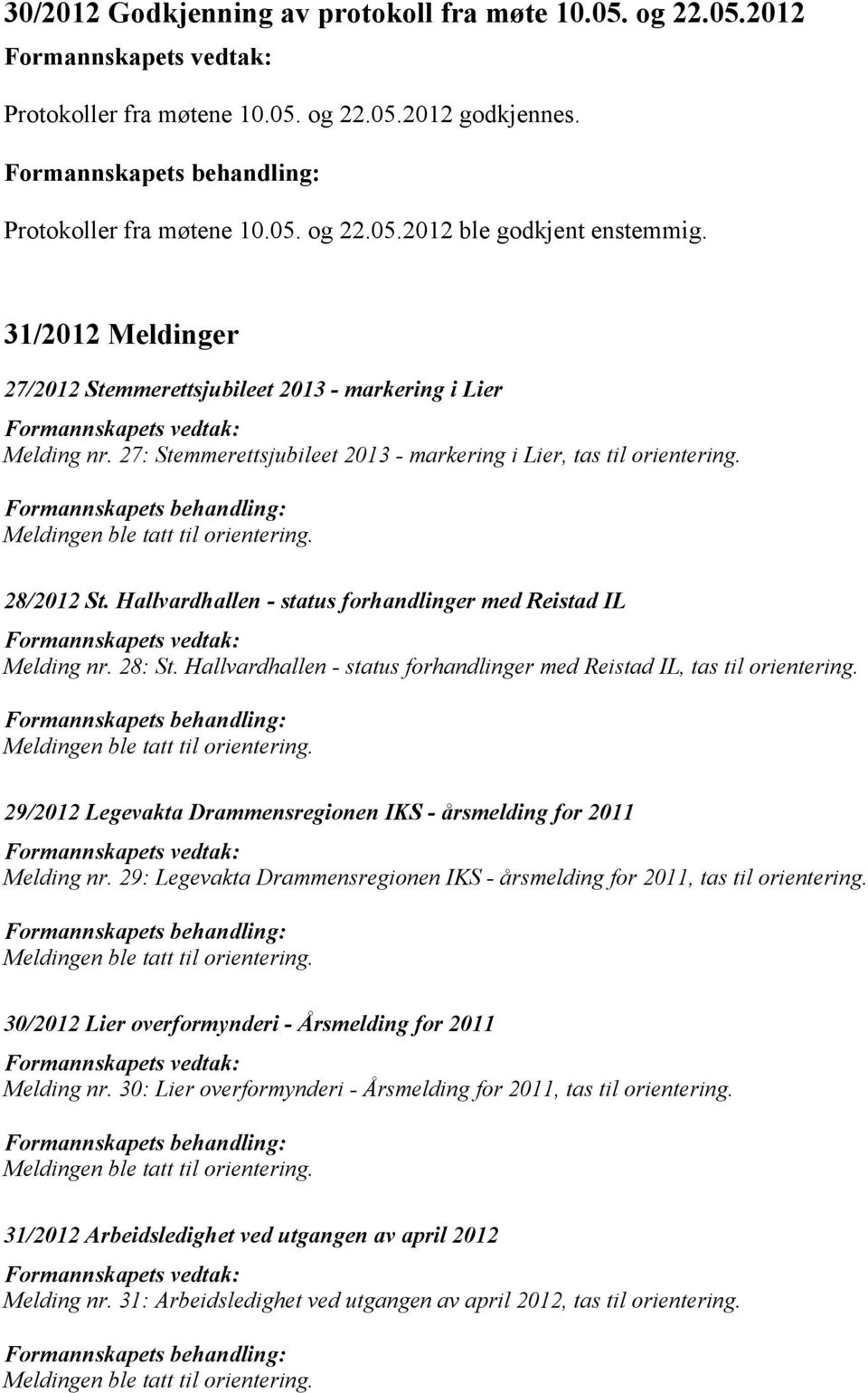 Hallvardhallen - status forhandlinger med Reistad IL Melding nr. 28: St. Hallvardhallen - status forhandlinger med Reistad IL, tas til orientering.