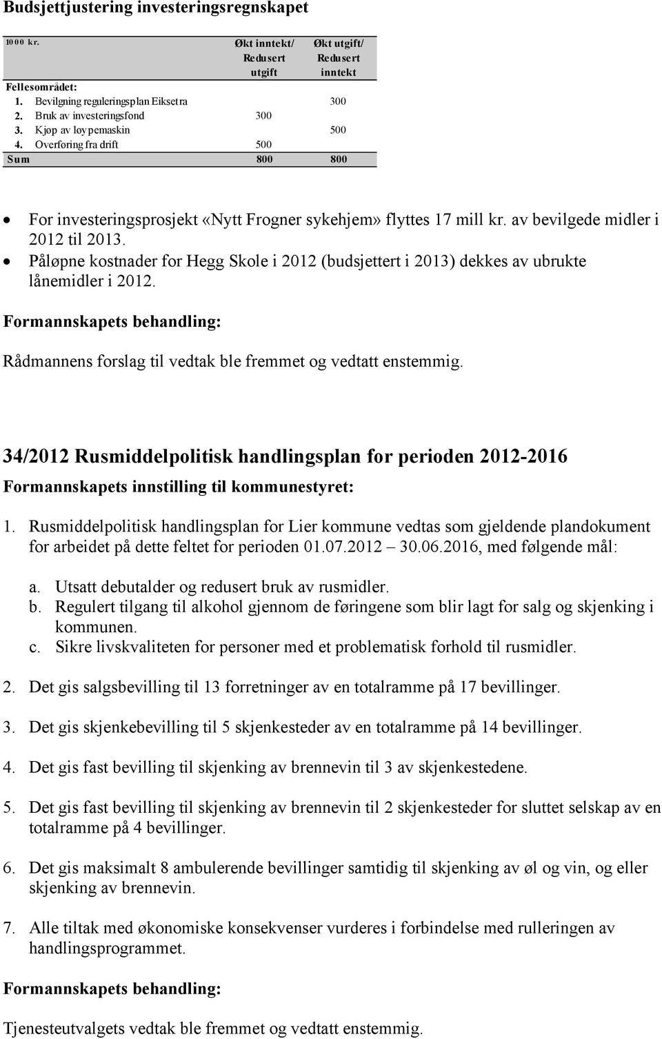 av bevilgede midler i 2012 til 2013. Påløpne kostnader for Hegg Skole i 2012 (budsjettert i 2013) dekkes av ubrukte lånemidler i 2012. Rådmannens forslag til vedtak ble fremmet og vedtatt enstemmig.