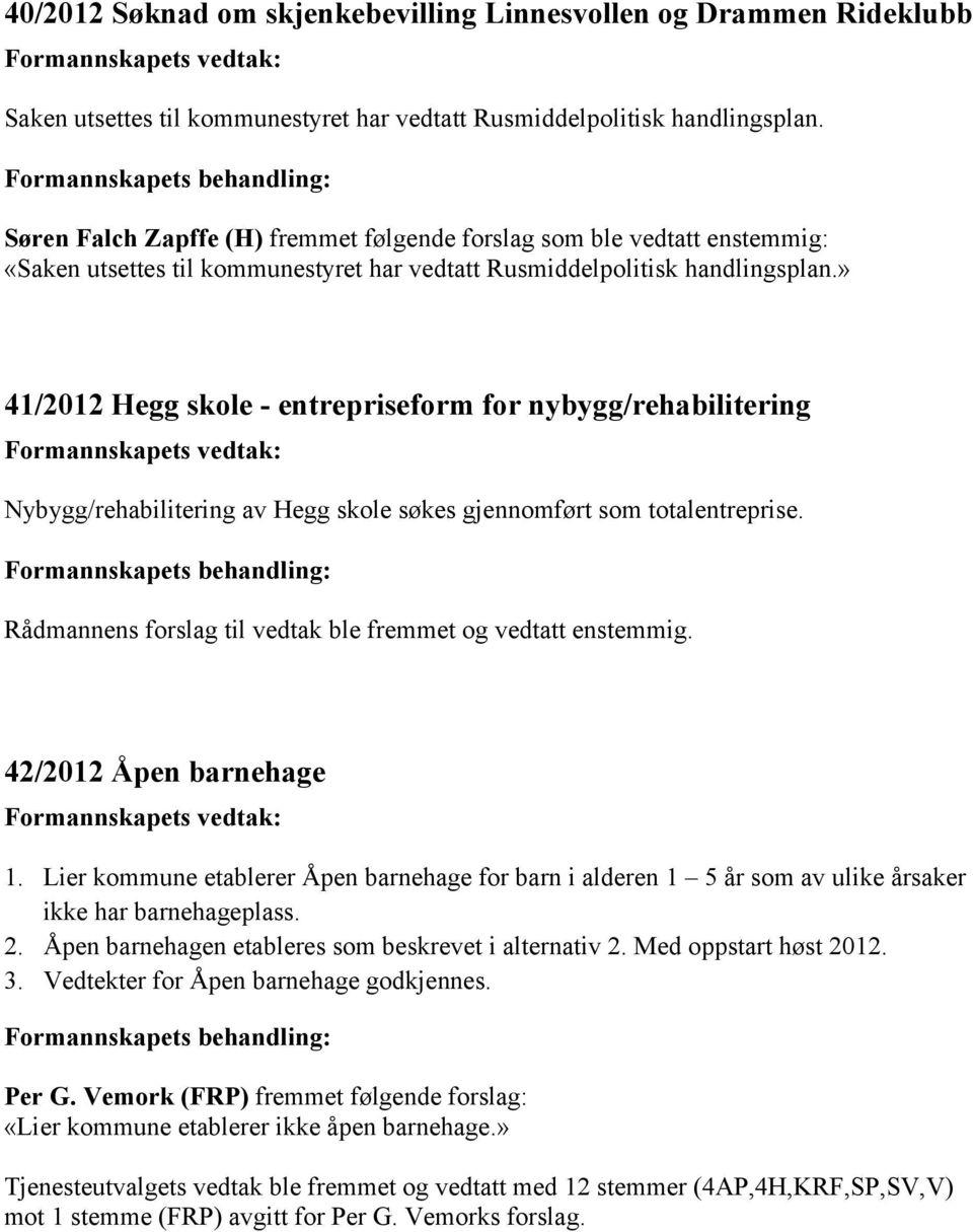 » 41/2012 Hegg skole - entrepriseform for nybygg/rehabilitering Nybygg/rehabilitering av Hegg skole søkes gjennomført som totalentreprise.