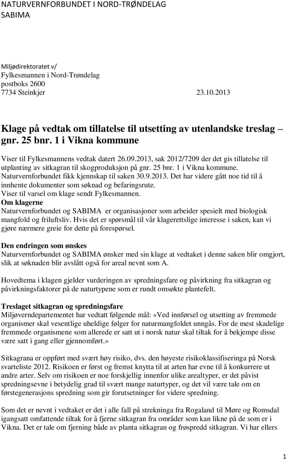 2013, sak 2012/7209 der det gis tillatelse til utplanting av sitkagran til skogproduksjon på gnr. 25 bnr. 1 i Vikna kommune. Naturvernforbundet fikk kjennskap til saken 30.9.2013. Det har videre gått noe tid til å innhente dokumenter som søknad og befaringsrute.