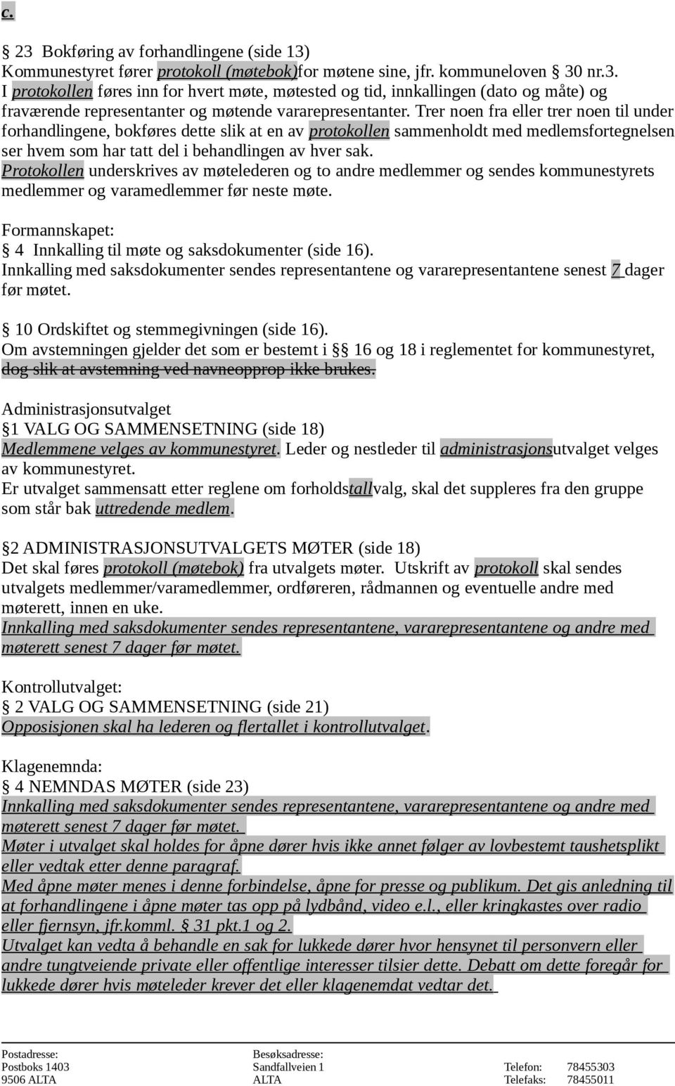 Protokollen underskrives av møtelederen og to andre medlemmer og sendes kommunestyrets medlemmer og varamedlemmer før neste møte. Formannskapet: 4 Innkalling til møte og saksdokumenter (side 16).