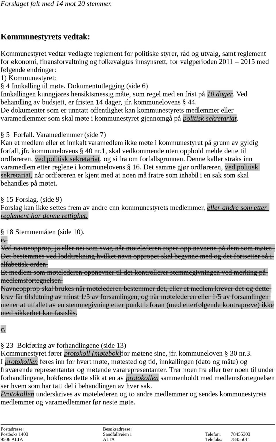 2015 med følgende endringer: 1) Kommunestyret: 4 Innkalling til møte. Dokumentutlegging (side 6) Innkallingen kunngjøres hensiktsmessig måte, som regel med en frist på 10 dager.