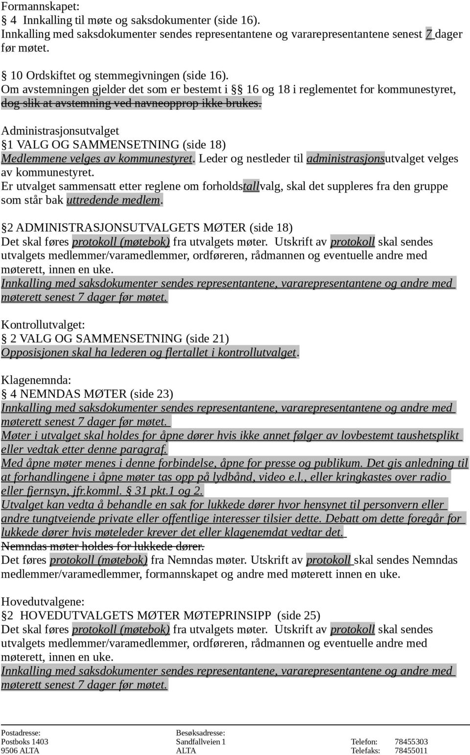 Administrasjonsutvalget 1 VALG OG SAMMENSETNING (side 18) Medlemmene velges av kommunestyret. Leder og nestleder til administrasjonsutvalget velges av kommunestyret.