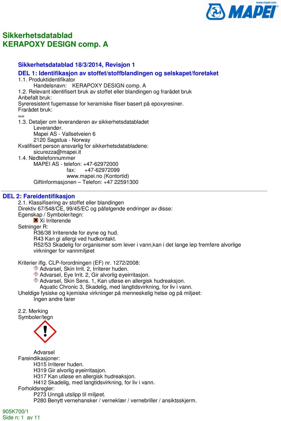 Mapei AS - Vallsetveien 6 2120 Sagstua - Norway Kvalifisert person ansvarlig for sikkerhetsdatabladene: sicurezza@mapei.it 1.4. Nødtelefonnummer MAPEI AS - telefon: +47-62972000 fax: +47-62972099 www.