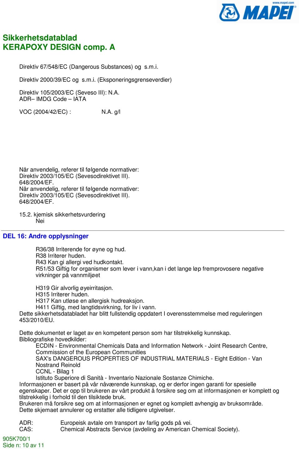 648/2004/EF. 15.2. kjemisk sikkerhetsvurdering Nei DEL 16: Andre opplysninger R36/38 Irriterende for øyne og hud. R38 Irriterer huden. R43 Kan gi allergi ved hudkontakt.