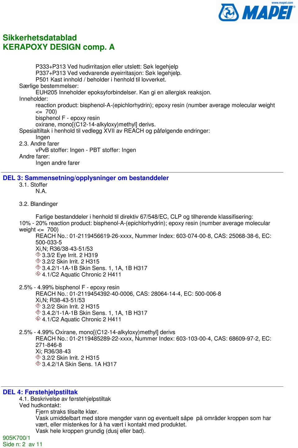 Inneholder: reaction product: bisphenol-a-(epichlorhydrin); epoxy resin (number average molecular weight <= 700) bisphenol F - epoxy resin oxirane, mono[(c12-14-alkyloxy)methyl] derivs.