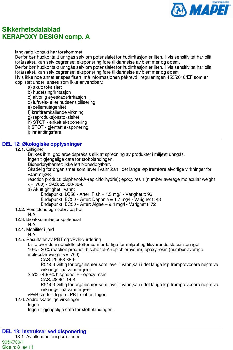 Hvis sensitivitet har blitt forårsaket, kan selv begrenset eksponering føre til dannelse av blemmer og ødem Hvis ikke noe annet er spesifisert, må informasjonen påkrevd i reguleringen 453/2010/EF som