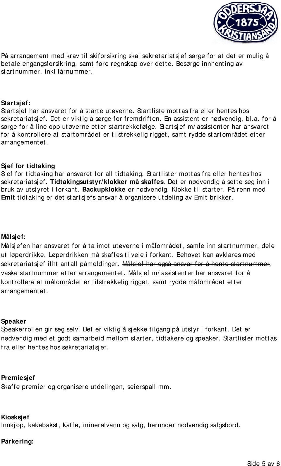 Startsjef m/assistenter har ansvaret for å kontrollere at startområdet er tilstrekkelig rigget, samt rydde startområdet etter arrangementet.