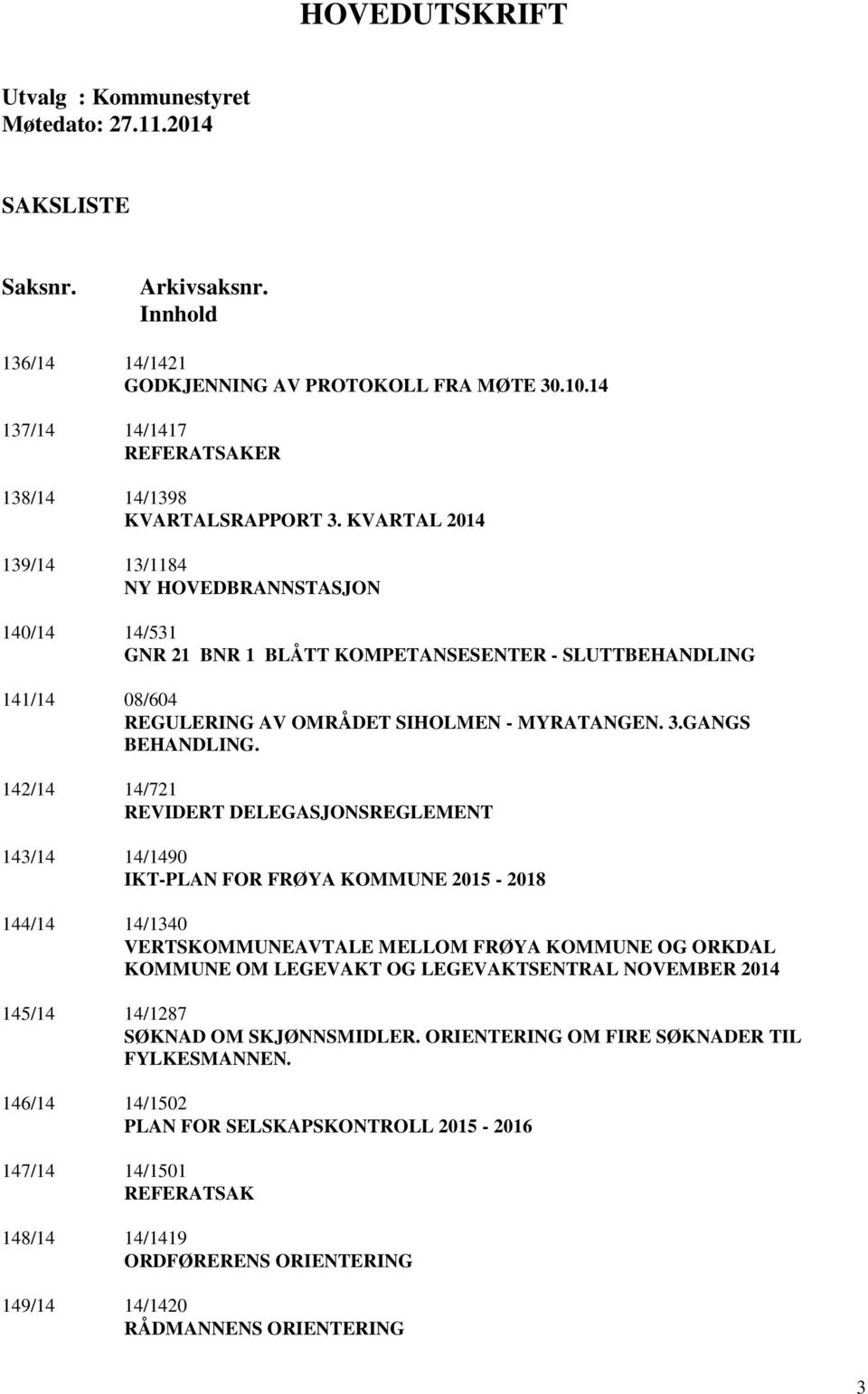 KVARTAL 2014 139/14 13/1184 NY HOVEDBRANNSTASJON 140/14 14/531 GNR 21 BNR 1 BLÅTT KOMPETANSESENTER - SLUTTBEHANDLING 141/14 08/604 REGULERING AV OMRÅDET SIHOLMEN - MYRATANGEN. 3.GANGS BEHANDLING.