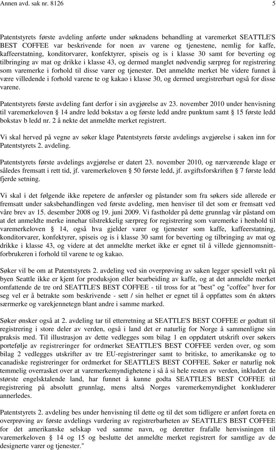 konditorvarer, konfektyrer, spiseis og is i klasse 30 samt for beverting og tilbringing av mat og drikke i klasse 43, og dermed manglet nødvendig særpreg for registrering som varemerke i forhold til