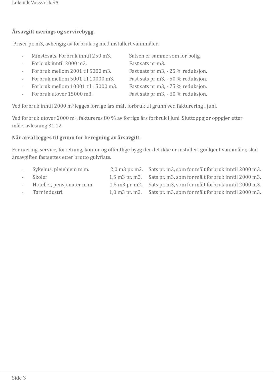 Fast sats pr m3, - 75 % reduksjon. - Forbruk utover 15000 m3. Fast sats pr m3, - 80 % reduksjon. Ved forbruk inntil 2000 m 3 legges forrige a rs ma lt forbruk til grunn ved fakturering i juni.