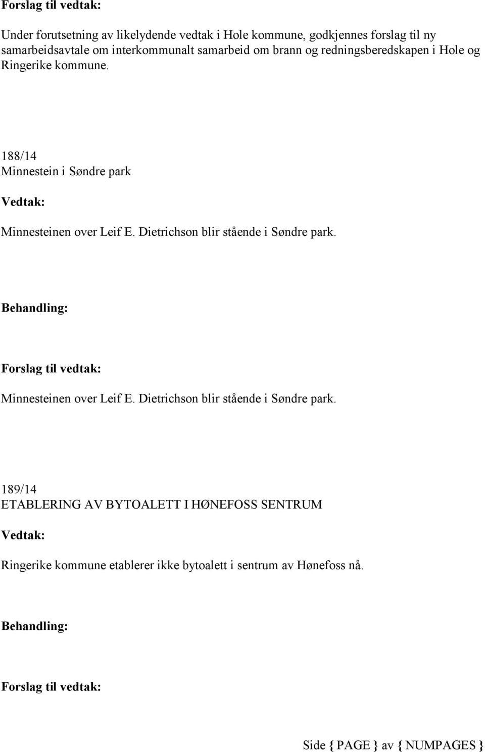 Dietrichson blir stående i Søndre park. Behandling: Forslag til vedtak: Minnesteinen over Leif E. Dietrichson blir stående i Søndre park.