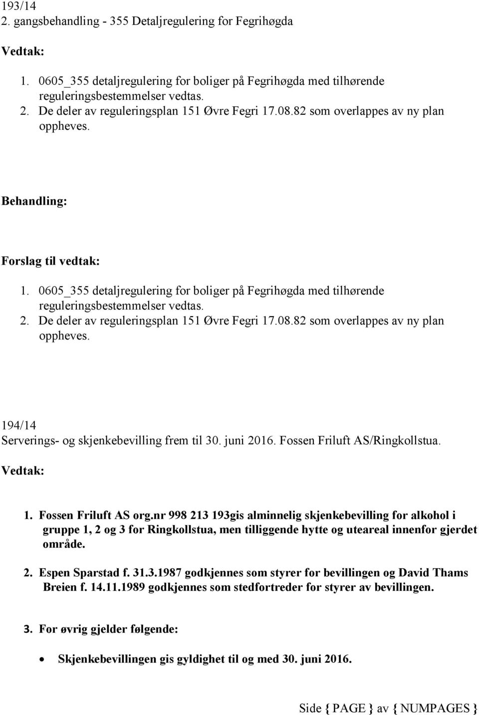 De deler av reguleringsplan 151 Øvre Fegri 17.08.82 som overlappes av ny plan oppheves. 194/14 Serverings- og skjenkebevilling frem til 30. juni 2016. Fossen Friluft AS/Ringkollstua. Vedtak: 1.