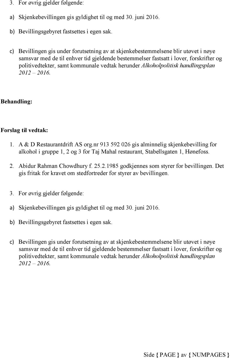 kommunale vedtak herunder Alkoholpolitisk handlingsplan 2012 2016. Behandling: Forslag til vedtak: 1. A & D Restaurantdrift AS org.