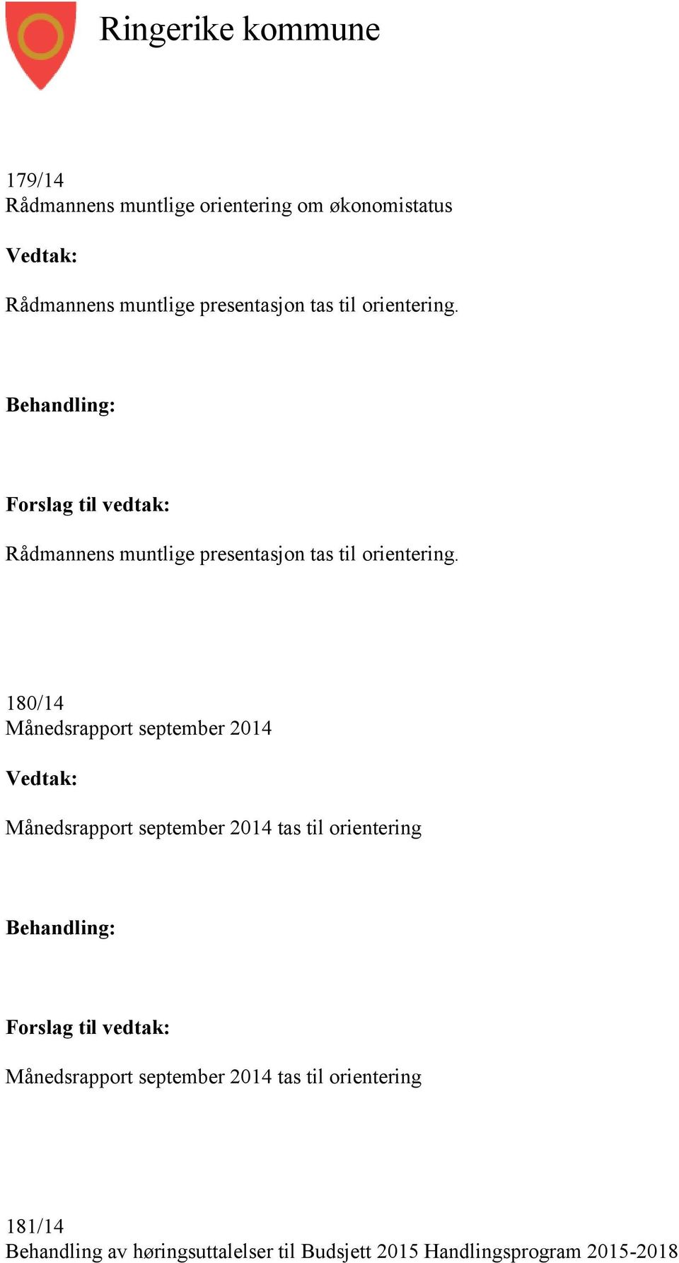 180/14 Månedsrapport september 2014 Vedtak: Månedsrapport september 2014 tas til orientering Behandling: Forslag til