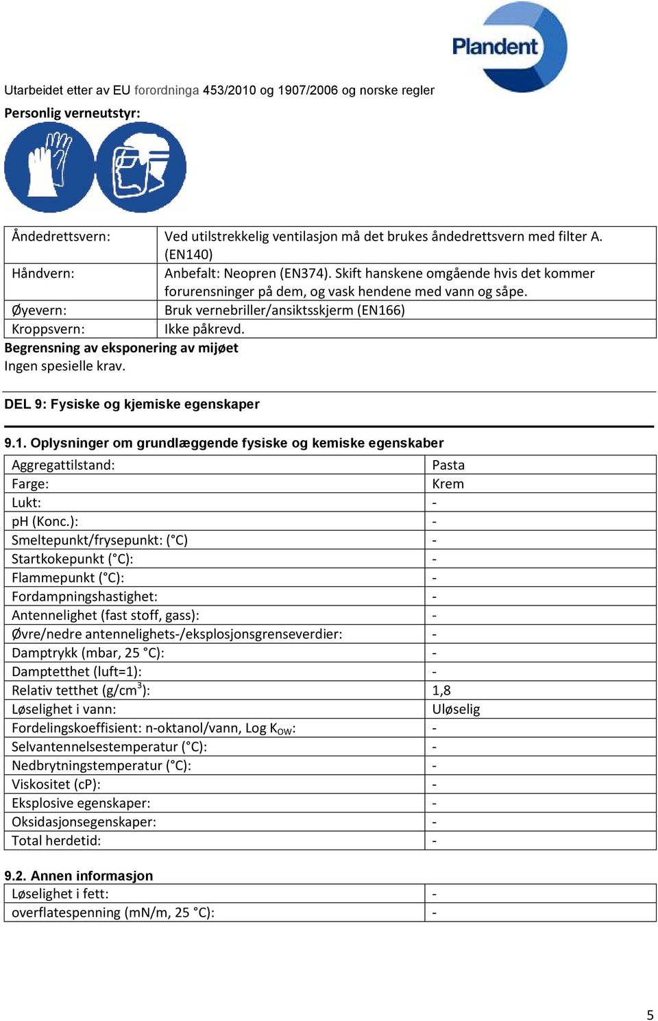 Begrensning av eksponering av mijøet Ingen spesielle krav. DEL 9: Fysiske og kjemiske egenskaper 9.1.