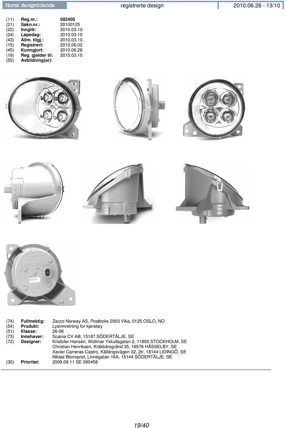 10 (74) Fullmektig: Zacco Norway AS, Postboks 2003 Vika, 0125 OSLO, NO (54) Produkt: Lysinnretning for kjøretøy (51) Klasse: 26-06 (73) Innehaver: Scania CV AB,