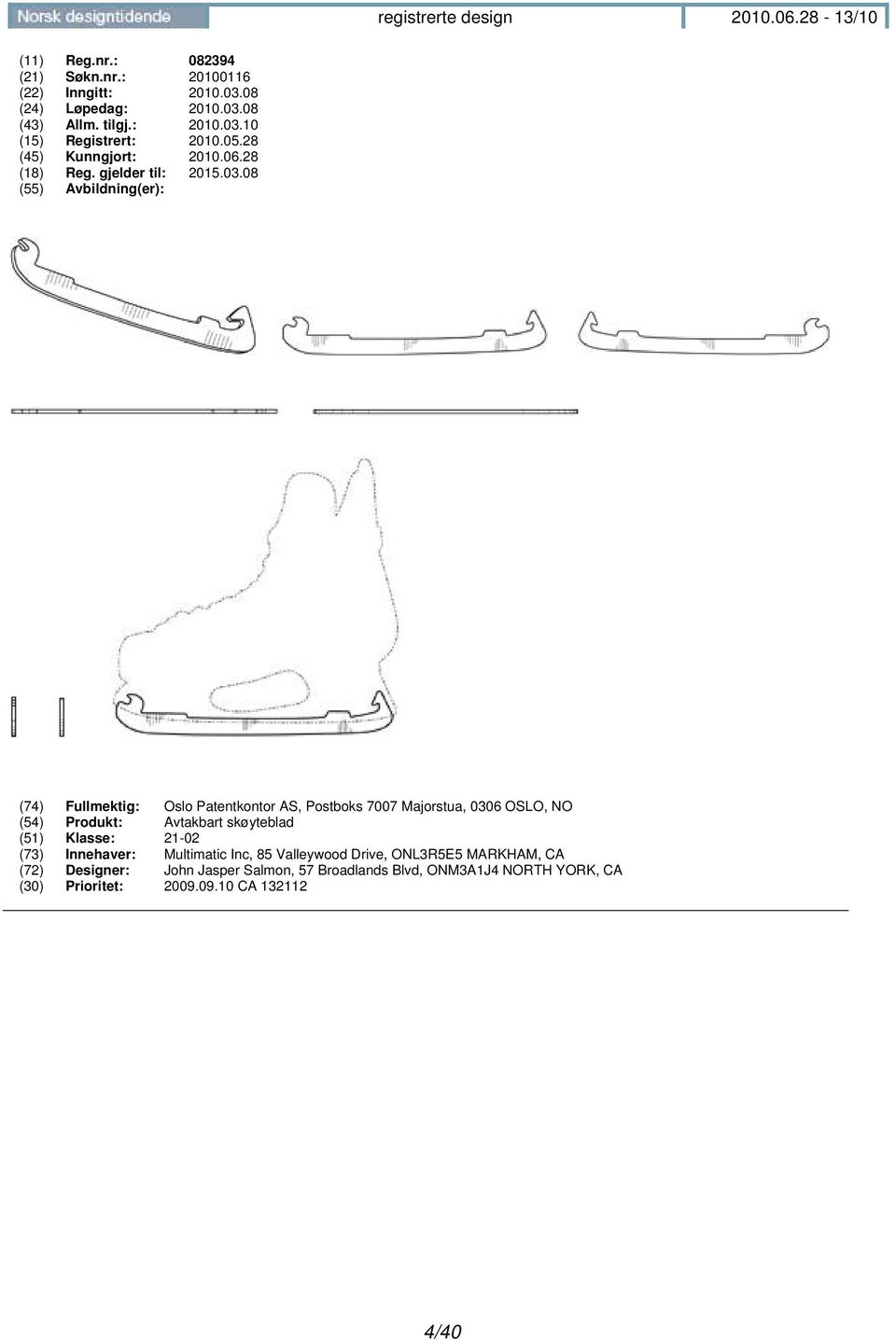 08 (74) Fullmektig: Oslo Patentkontor AS, Postboks 7007 Majorstua, 0306 OSLO, NO (54) Produkt: Avtakbart skøyteblad (51) Klasse: