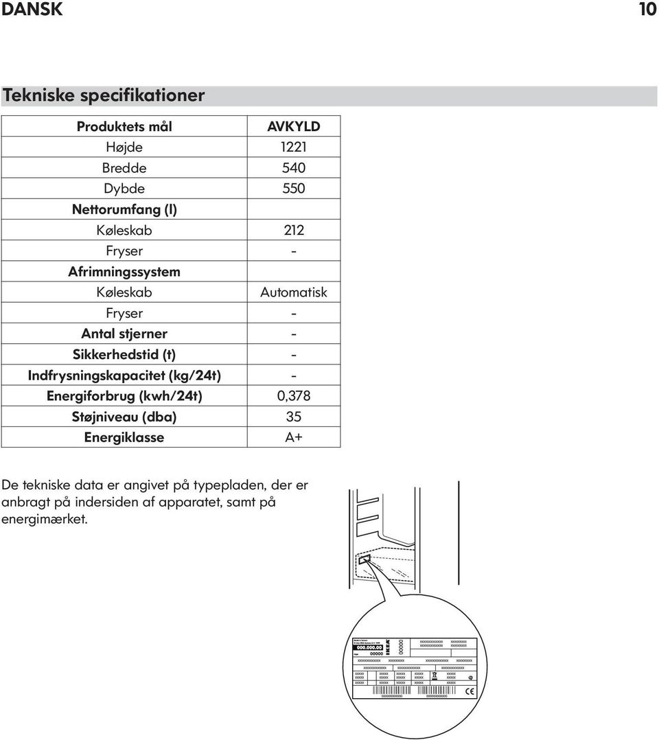 (t) - Indfrysningskapacitet (kg/24t) - Energiforbrug (kwh/24t) 0,378 Støjniveau (dba) 35 Energiklasse