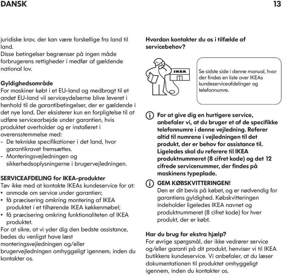 Der eksisterer kun en forpligtelse til at udføre servicearbejde under garantien, hvis produktet overholder og er installeret i overensstemmelse med: - De tekniske specifikationer i det land, hvor