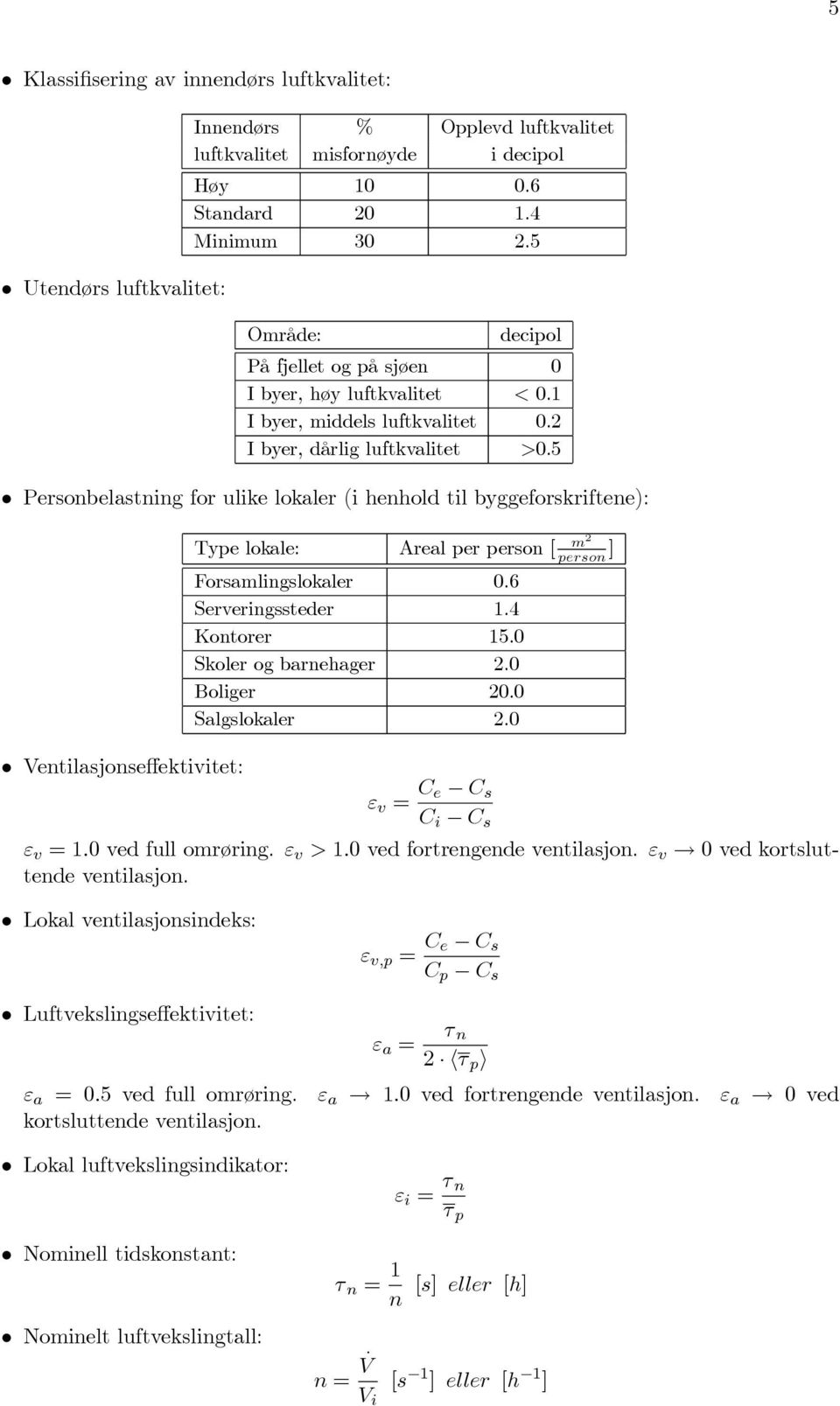 m Areal per person [ 2 person ] Forsamlingslokaler 06 Serveringssteder 14 Kontorer 150 Skoler og barnehager 20 Boliger 200 Salgslokaler 20 Ventilasjonseffektivitet: ε v = C e C s C i C s ε v =10 ved