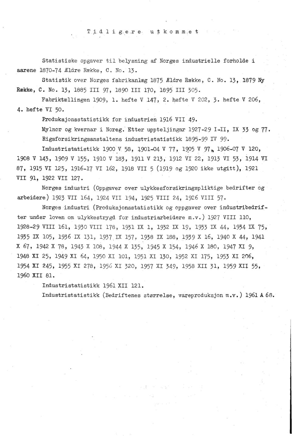 Mylnor og kvernar i Noreg.' Eer uppte l j i.ngar 1927-29 I--II, IX 33 og 77. Rigsforsikringsanstaltens industristatistikk 1895-99 IV 99.