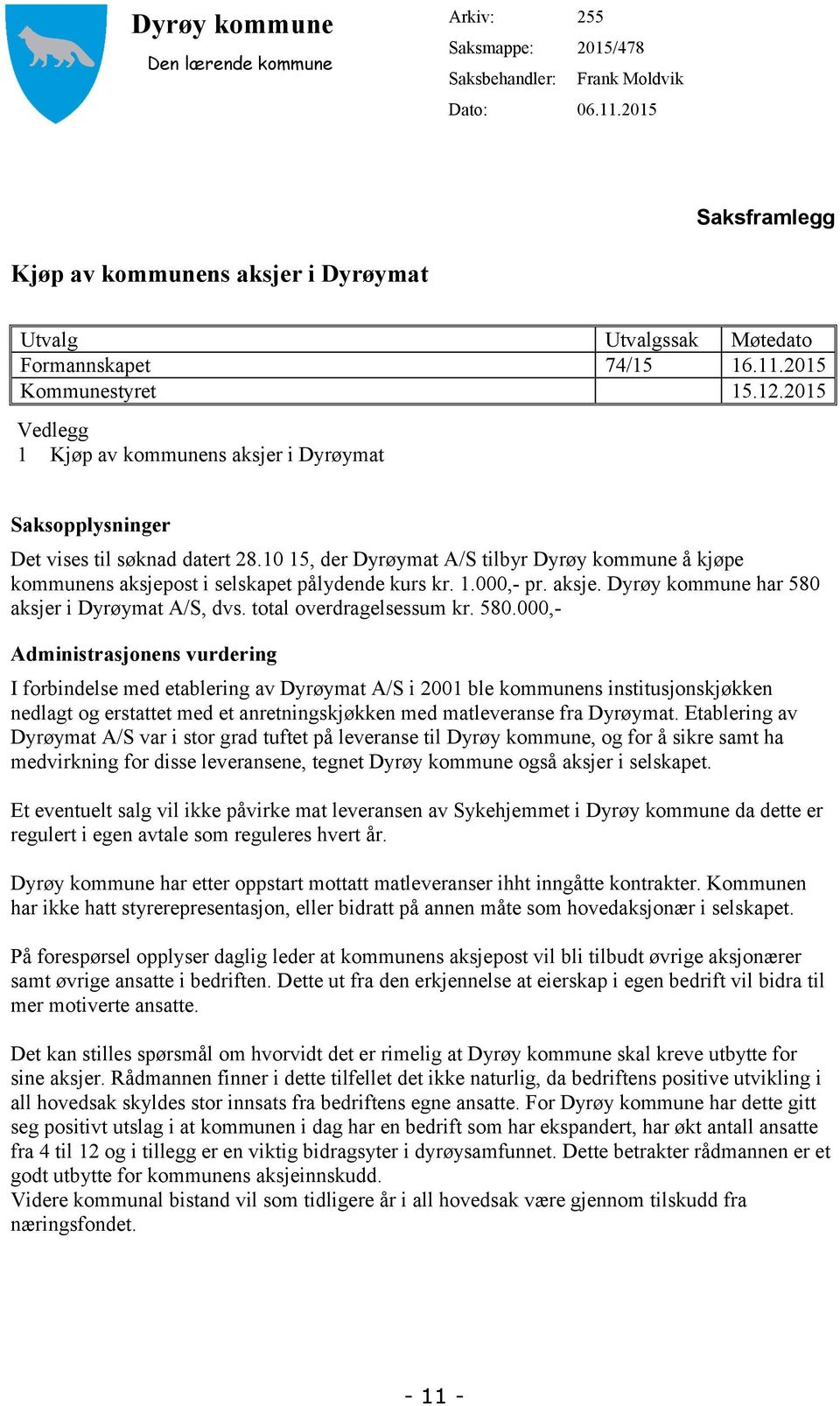 2015 Vedlegg 1 Kjøp av kommunens aksjer i Dyrøymat Saksopplysninger Administrasjonens vurdering I forbindelse med etablering av Dyrøymat A/S i 2001 ble kommunens institusjonskjøkken nedlagt og