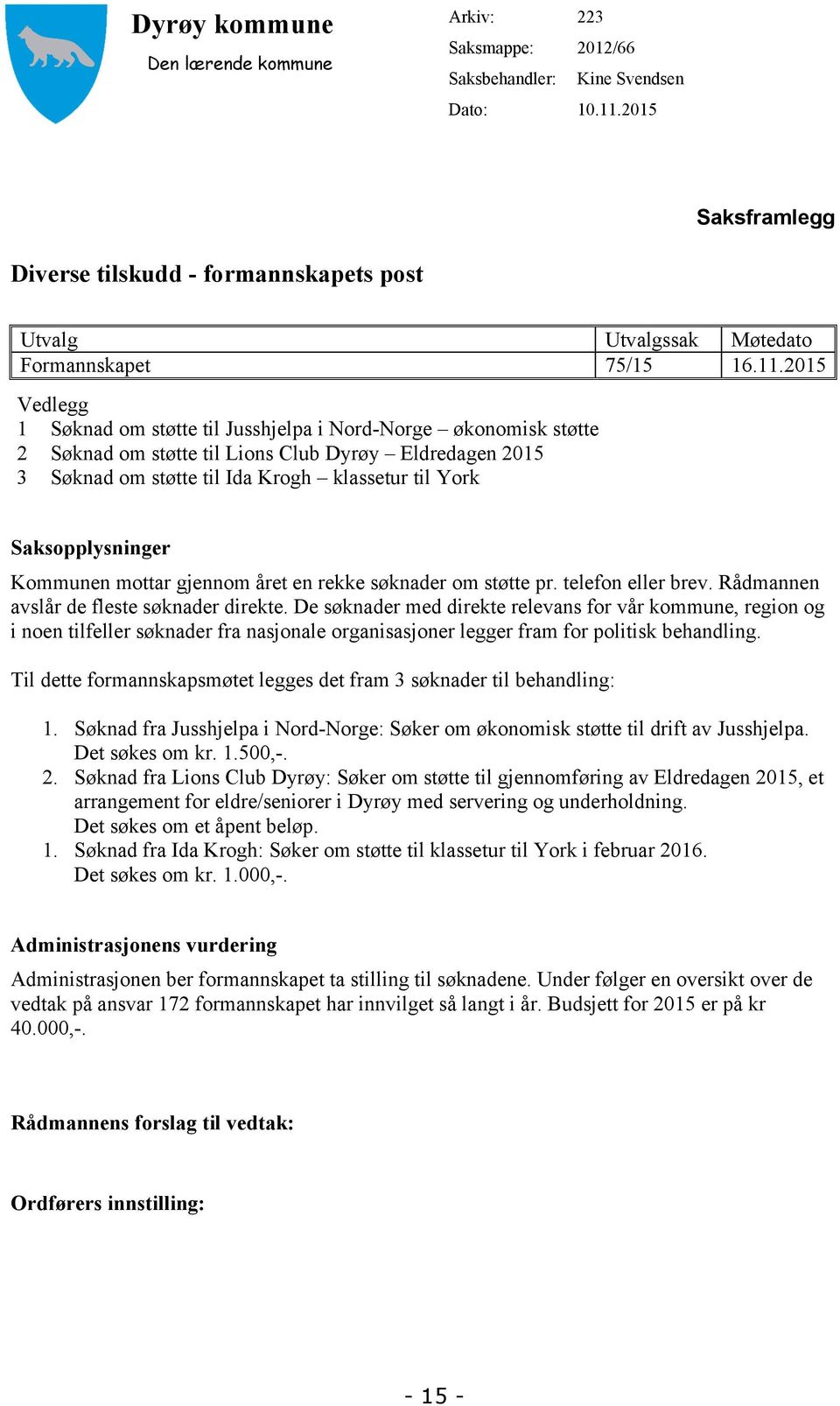 2015 Vedlegg 1 Søknad om støtte til Jusshjelpa i Nord-Norge økonomisk støtte 2 Søknad om støtte til Lions Club Dyrøy Eldredagen 2015 3 Søknad om støtte til Ida Krogh klassetur til York