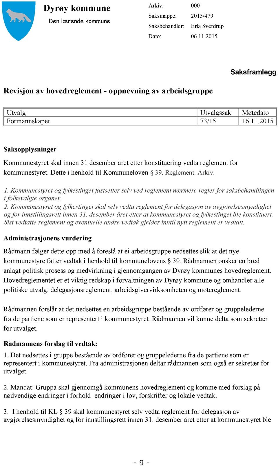 2015 Saksopplysninger Kommunestyret skal innen 31 desember året etter konstituering vedta reglement for kommunestyret. Dette i henhold til Kommuneloven 39. Reglement. Arkiv. 1.