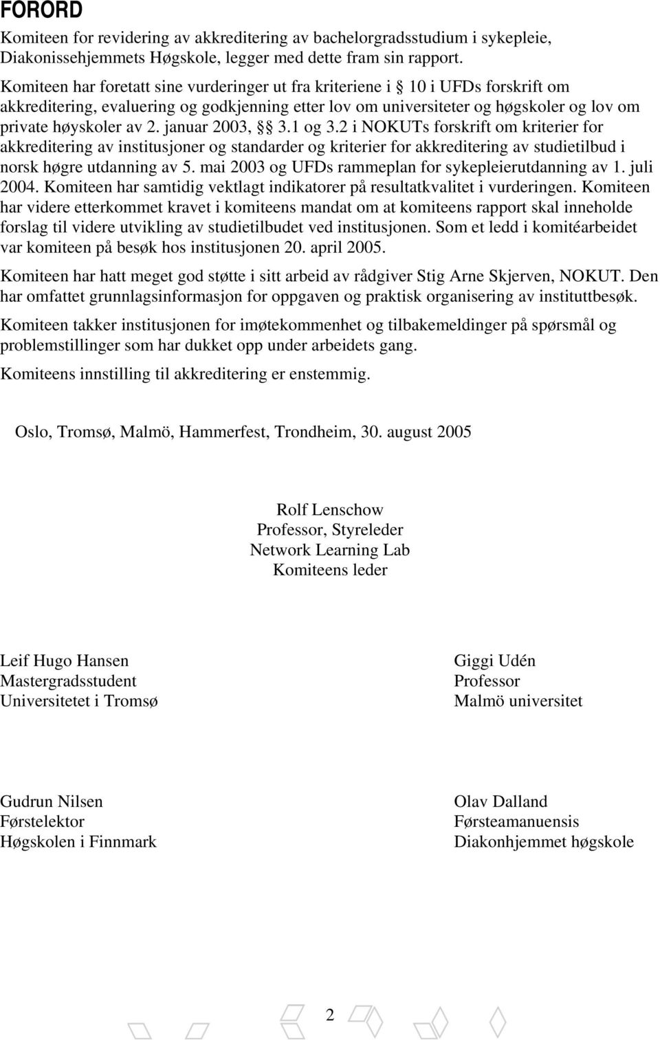 januar 2003, 3.1 og 3.2 i NOKUTs forskrift om kriterier for akkreditering av institusjoner og standarder og kriterier for akkreditering av studietilbud i norsk høgre utdanning av 5.